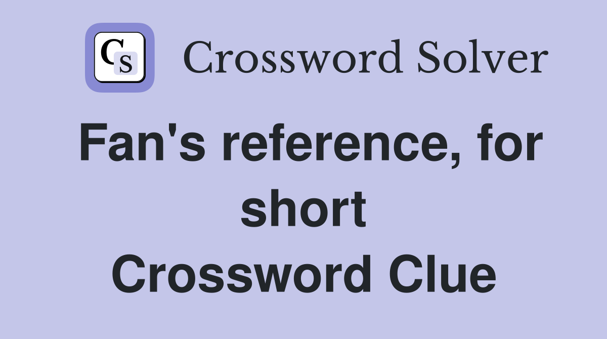 Fan's reference, for short Crossword Clue Answers Crossword Solver